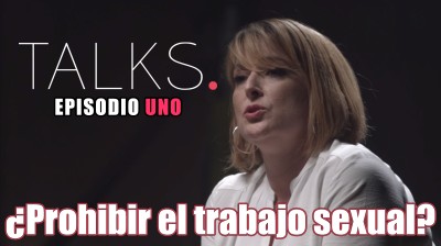 ¿Prohibir el trabajo sexual? - TALKS Episodio 1