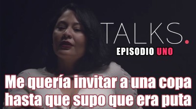 "Me quería invitar a una copa, hasta que supo que era puta" - TALKS Episodio 1