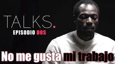 "No me gusta mi trabajo" - TALKS Episodio 2