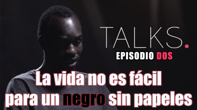 "La vida no es fácil para un negro sin papeles" - TALKS Episodio 2