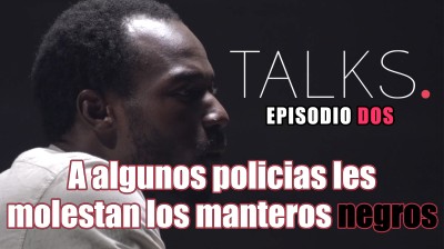 "A algunos policías les molestan los manteros negros" - TALKS Episodio 2